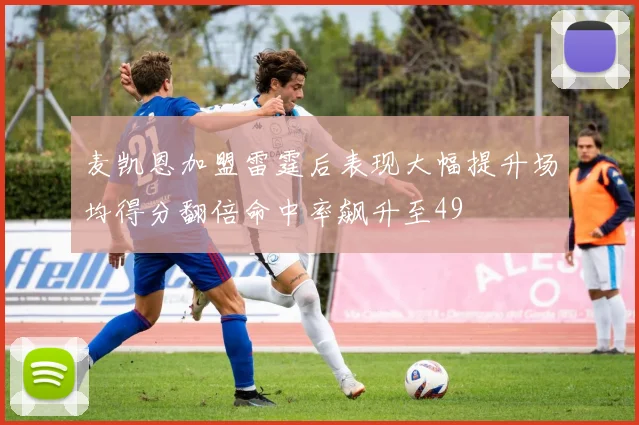 麦凯恩加盟雷霆后表现大幅提升场均得分翻倍命中率飙升至49