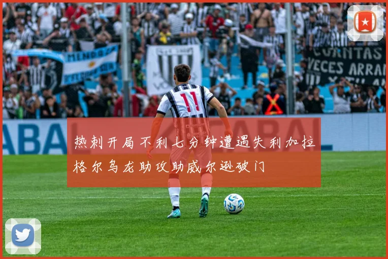 热刺开局不利七分钟遭遇失利加拉格尔乌龙助攻助威尔逊破门