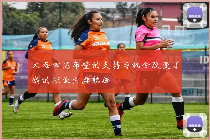 大洛回忆布登的支持与机会改变了我的职业生涯轨迹
