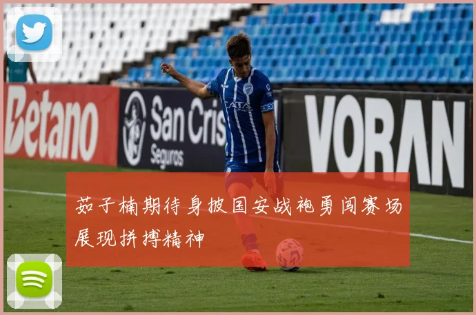 茹子楠期待身披国安战袍勇闯赛场展现拼搏精神